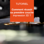 Problème impression 3d première couche : Comment la réussir ?