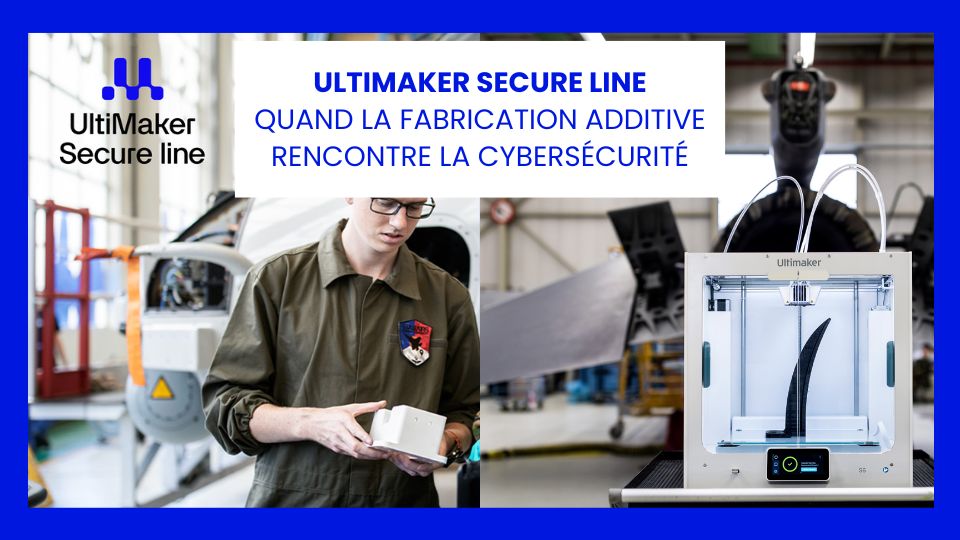 Ultimaker Secure Line quand la fabrication additive rencontre la cybersécurité de défense