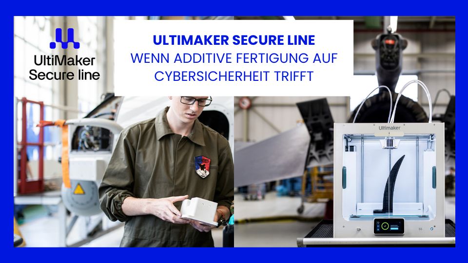 Ultimaker Secure Line wenn additive Fertigung auf Cybersicherheit trifft